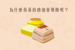 Read more about the article 小知識｜為什麼我蒸的豬油會發酸呢？