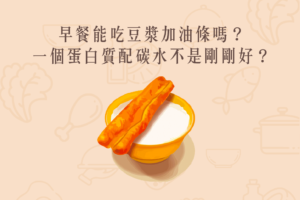 Read more about the article 小知識｜早餐能吃豆漿加油條嗎？一個蛋白質配碳水不是剛剛好？